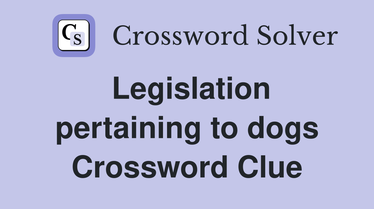 Legislation pertaining to dogs Crossword Clue