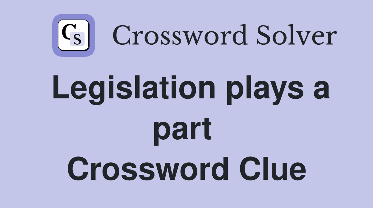 Legislation plays a part  Crossword Clue
