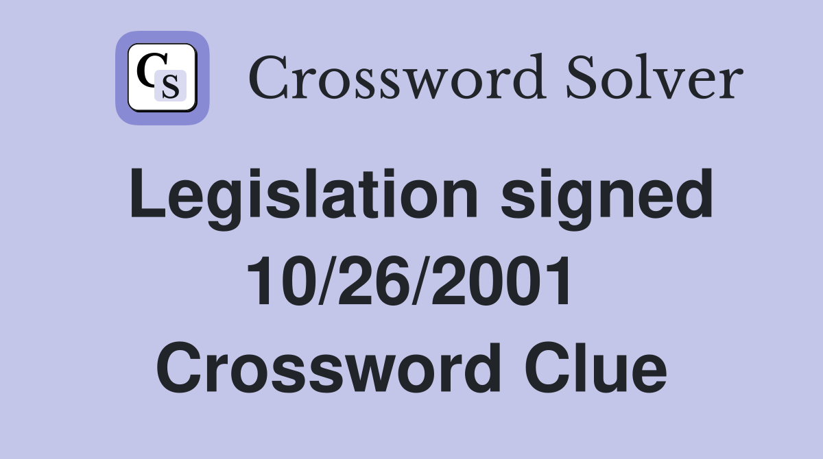 Legislation signed 10/26/2001 Crossword Clue