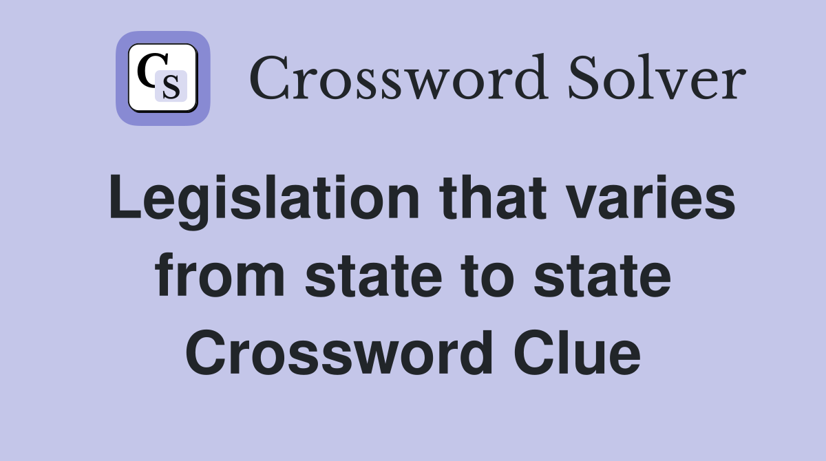 Legislation that varies from state to state Crossword Clue