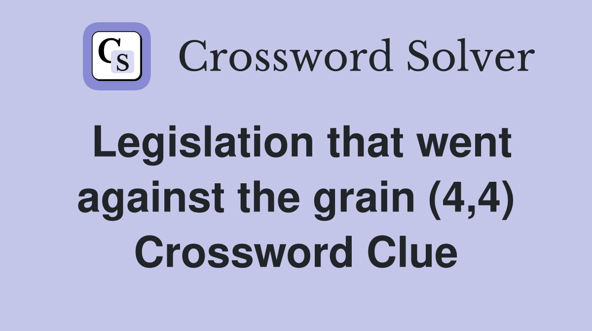 Legislation that went against the grain (4,4) Crossword Clue