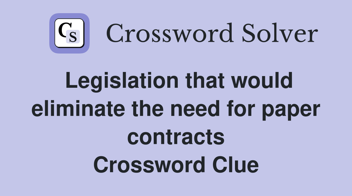 Legislation that would eliminate the need for paper contracts Crossword Clue