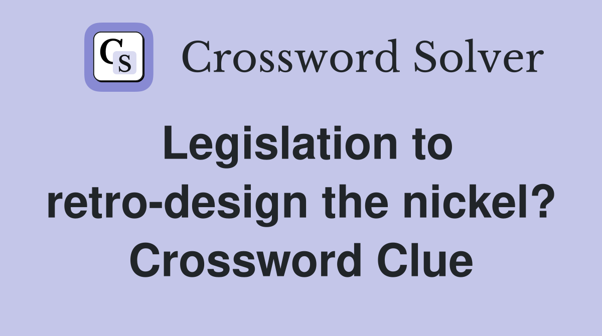 Legislation to retro-design the nickel? Crossword Clue