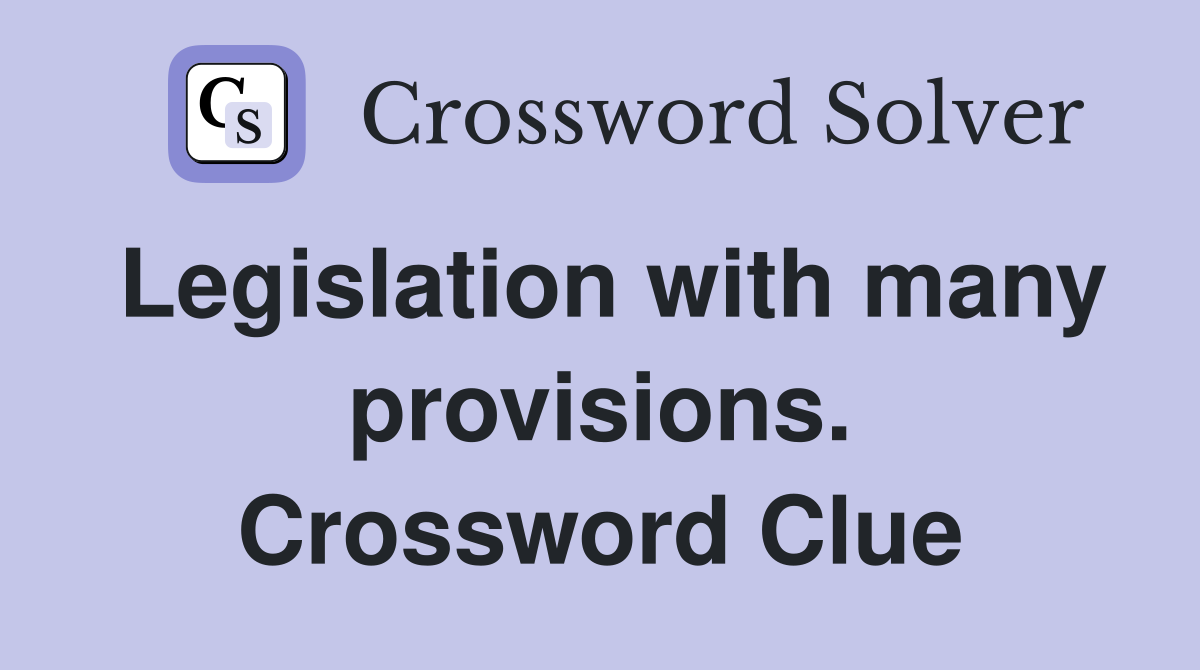 Legislation with many provisions. Crossword Clue