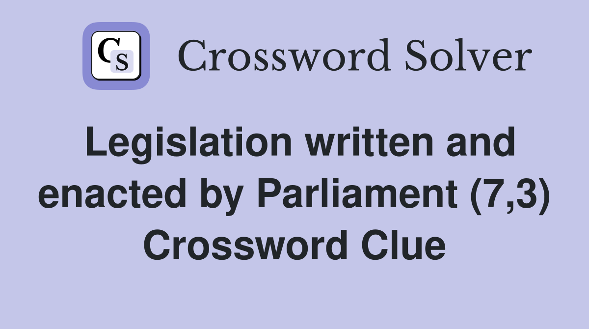 Legislation written and enacted by Parliament (7,3) Crossword Clue