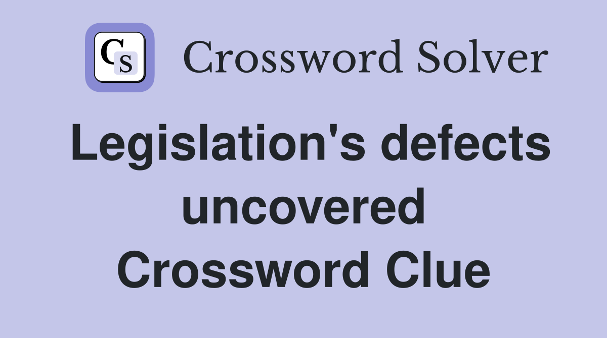Legislation's defects uncovered Crossword Clue