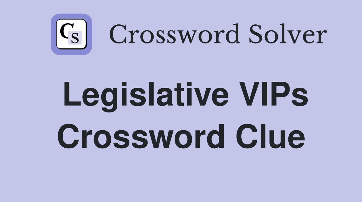 Legislative VIPs Crossword Clue