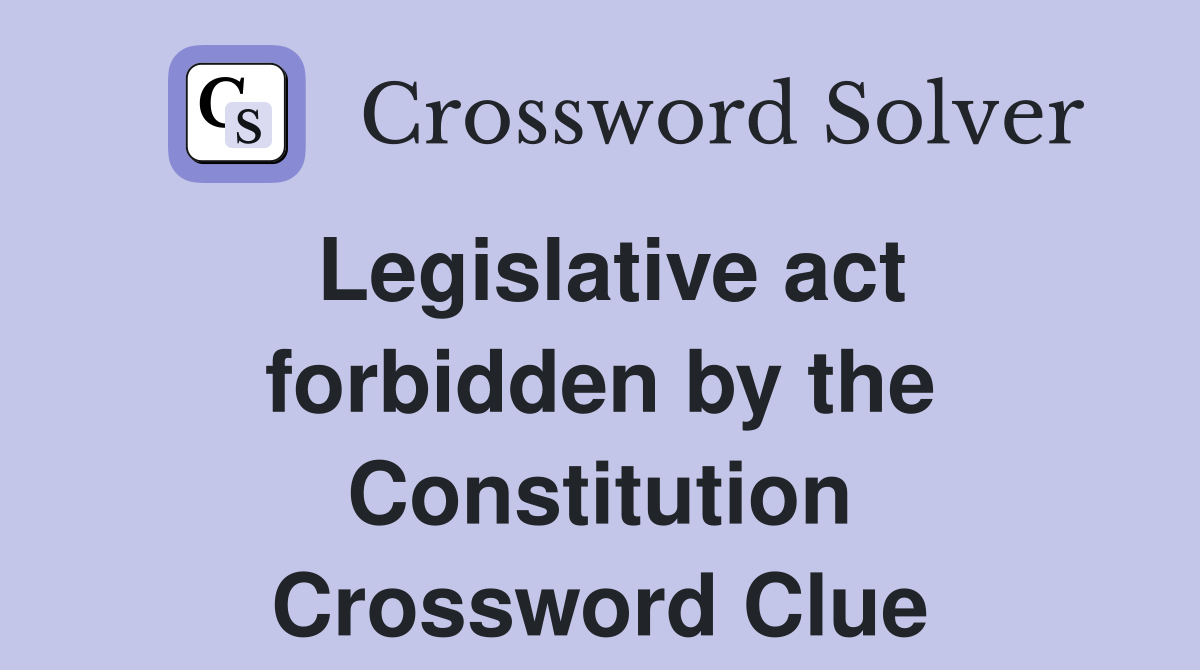 Legislative act forbidden by the Constitution Crossword Clue