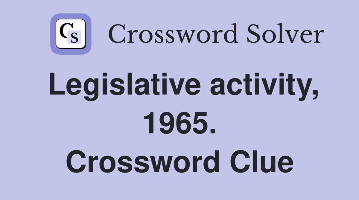 Legislative activity, 1965. Crossword Clue