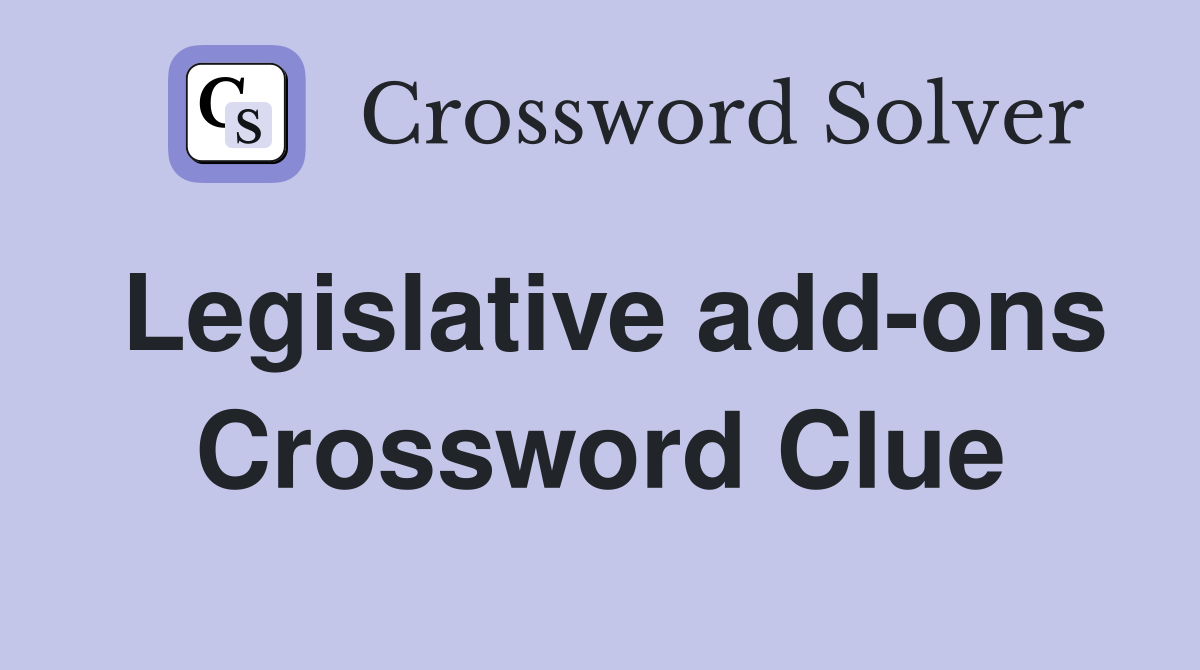 Legislative add-ons Crossword Clue