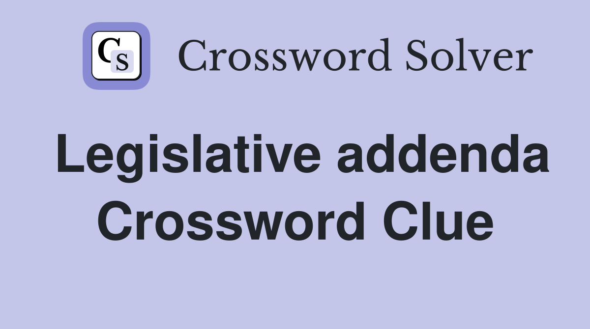 Legislative addenda Crossword Clue