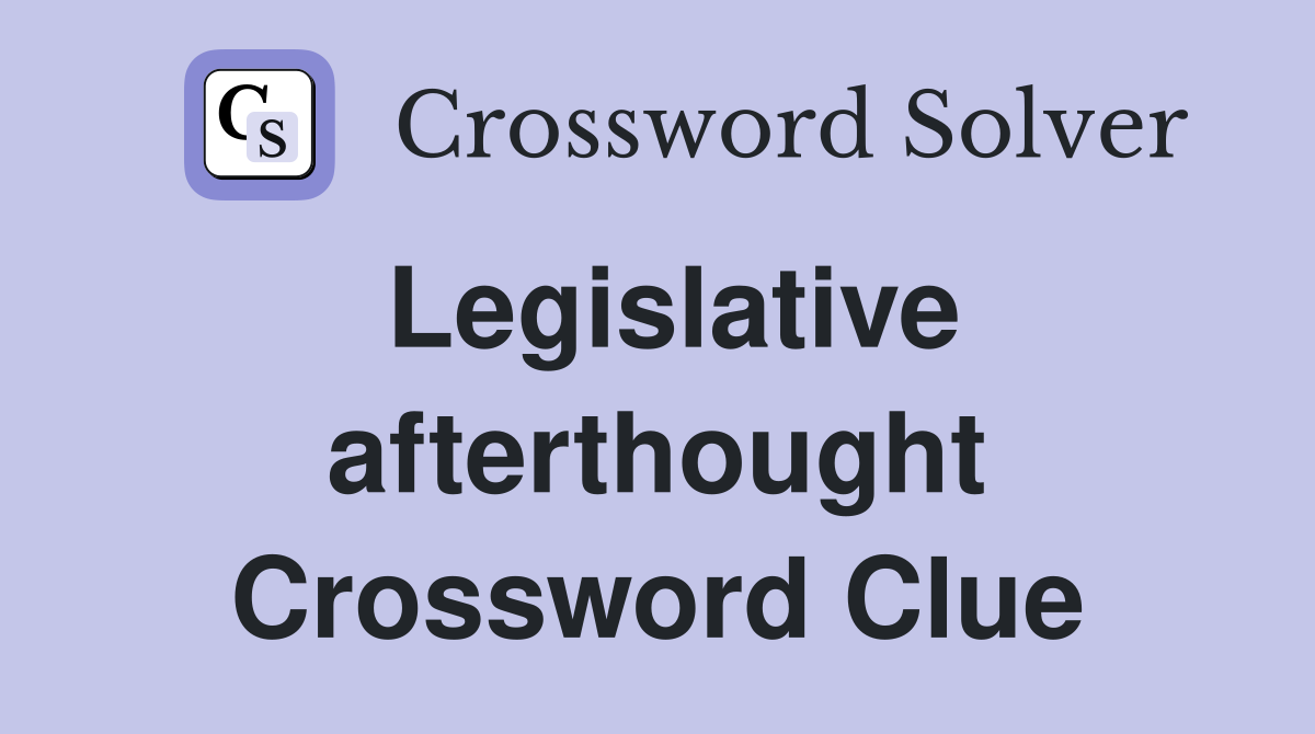 Legislative afterthought Crossword Clue