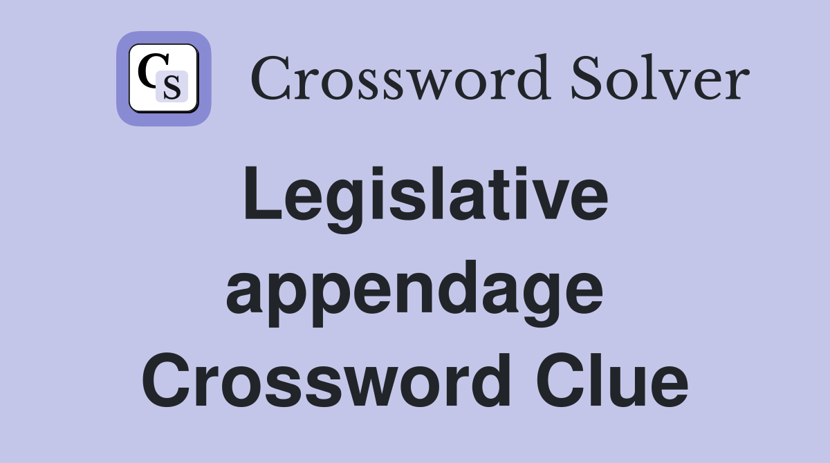 Legislative appendage Crossword Clue