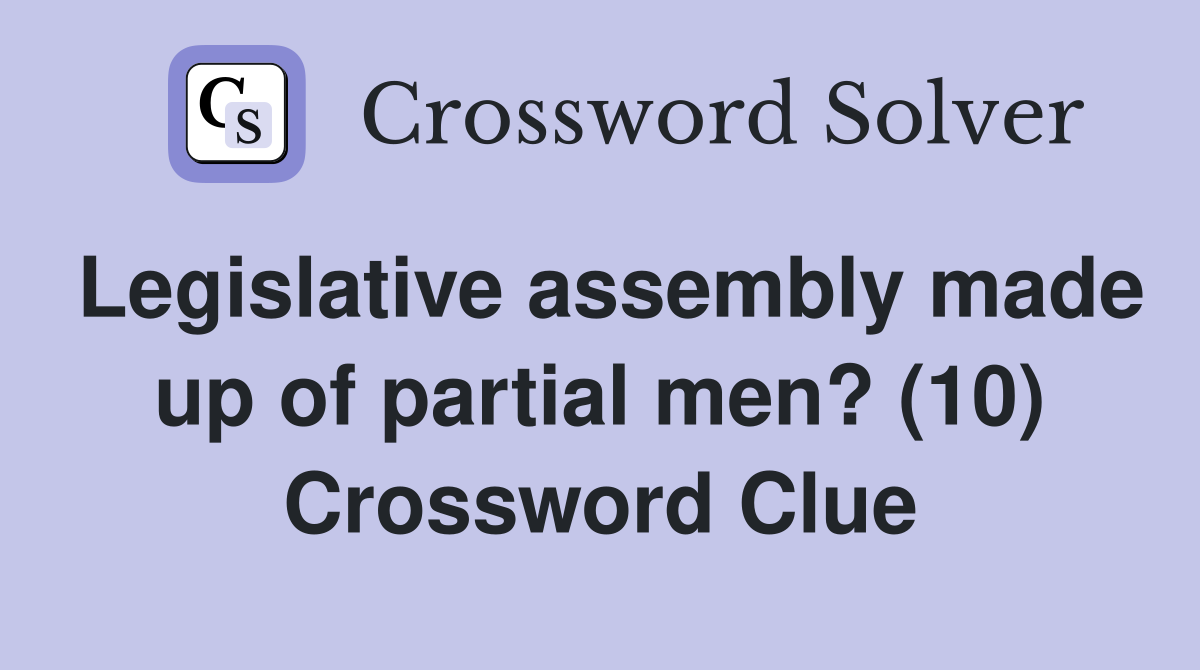 Legislative assembly made up of partial men? (10) Crossword Clue