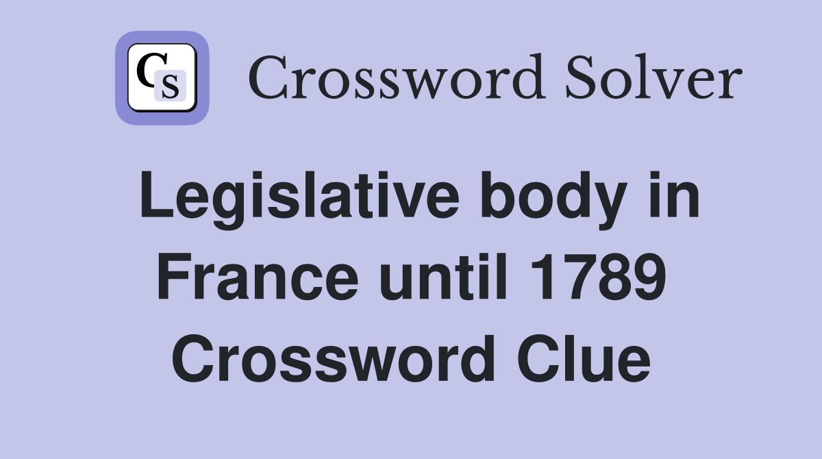 Legislative body in France until 1789 Crossword Clue