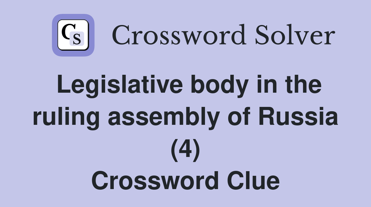 Legislative body in the ruling assembly of Russia (4) Crossword Clue