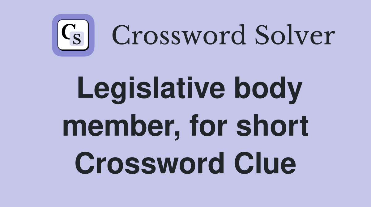 Legislative body member, for short Crossword Clue