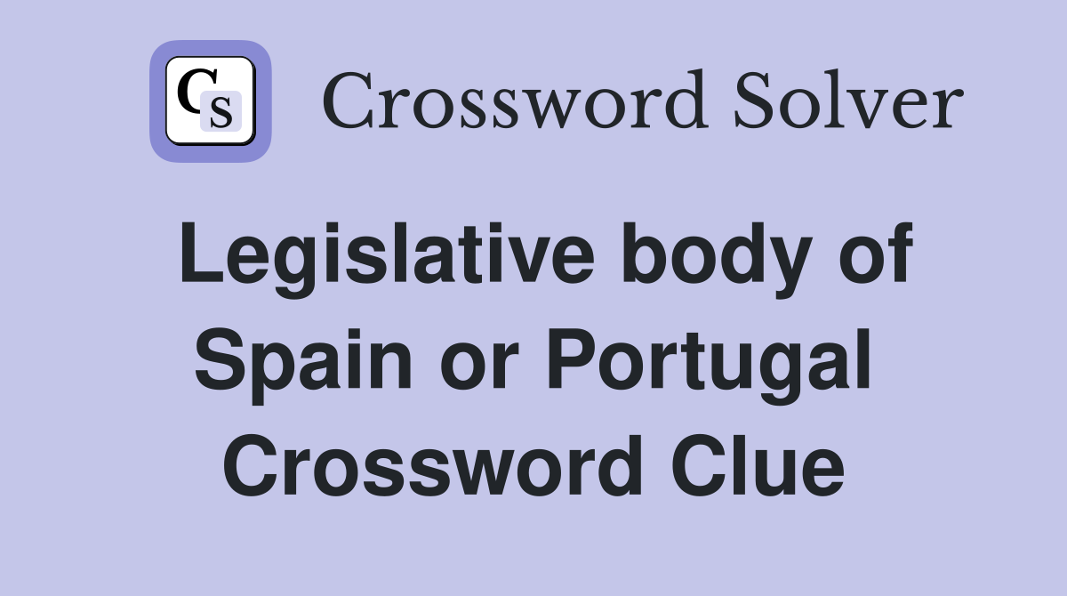 Legislative body of Spain or Portugal Crossword Clue