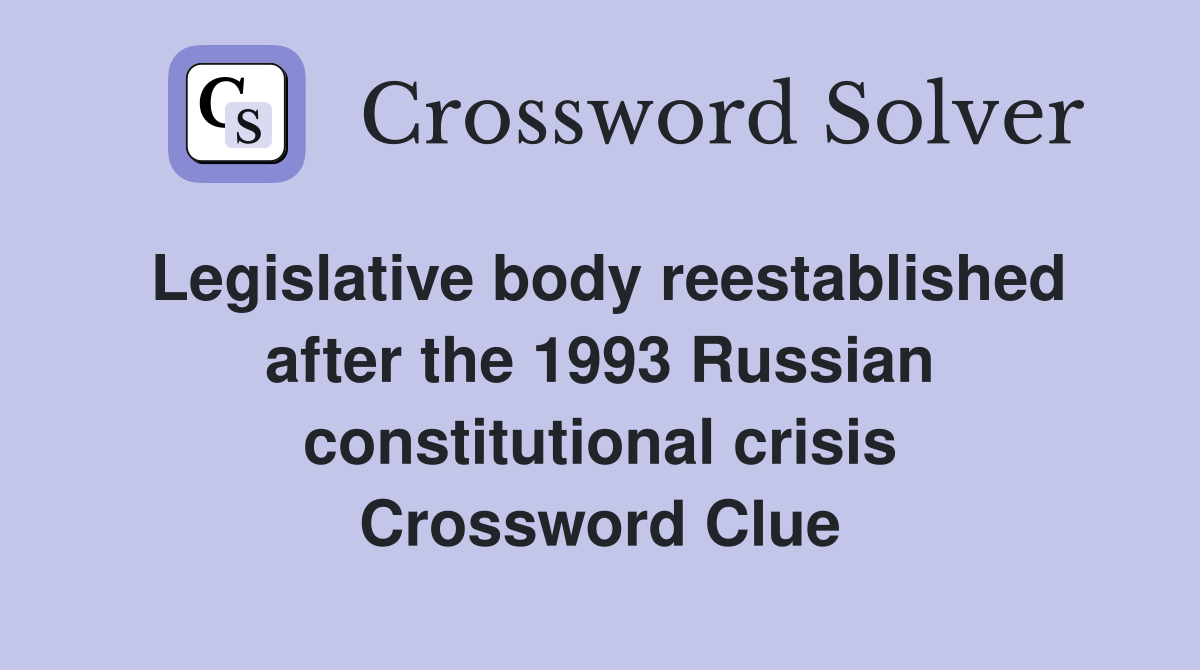 Legislative body reestablished after the 1993 Russian constitutional crisis Crossword Clue