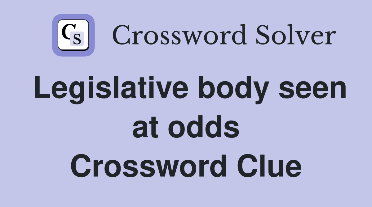 Legislative body seen at odds Crossword Clue