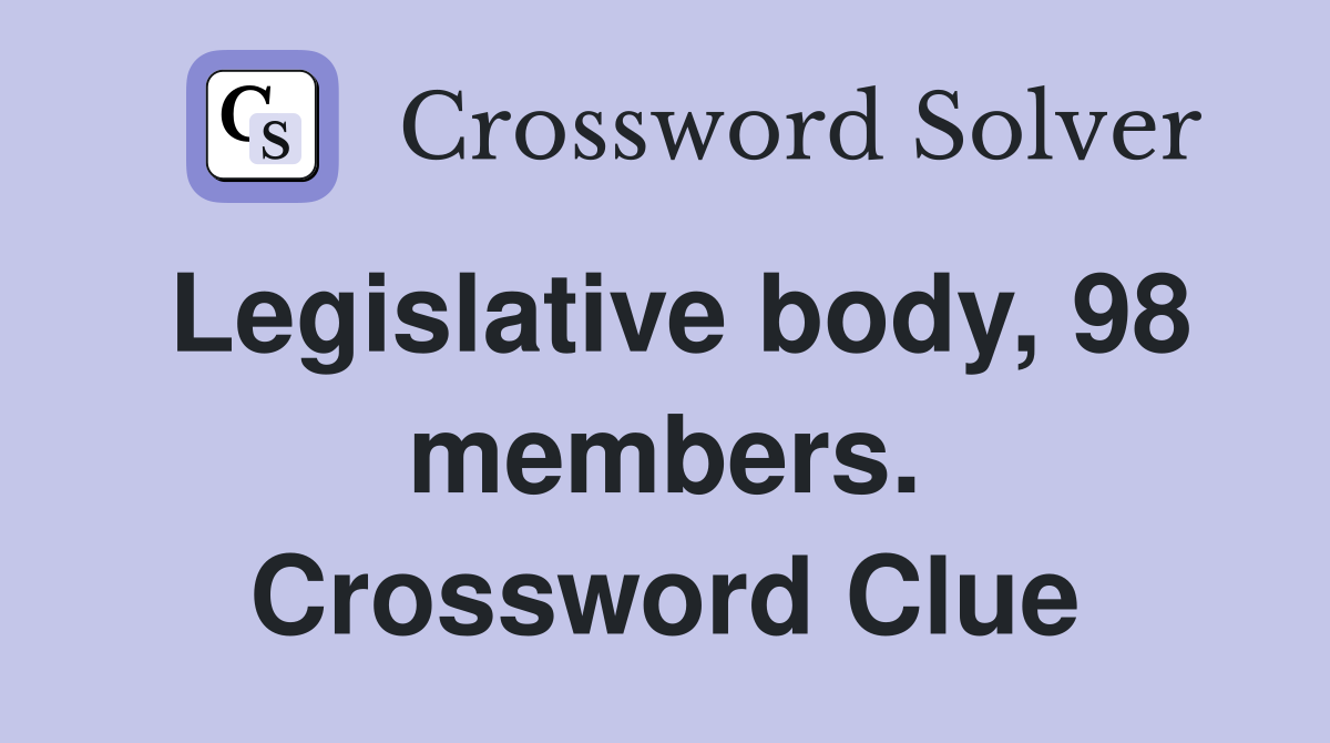 Legislative body, 98 members. Crossword Clue