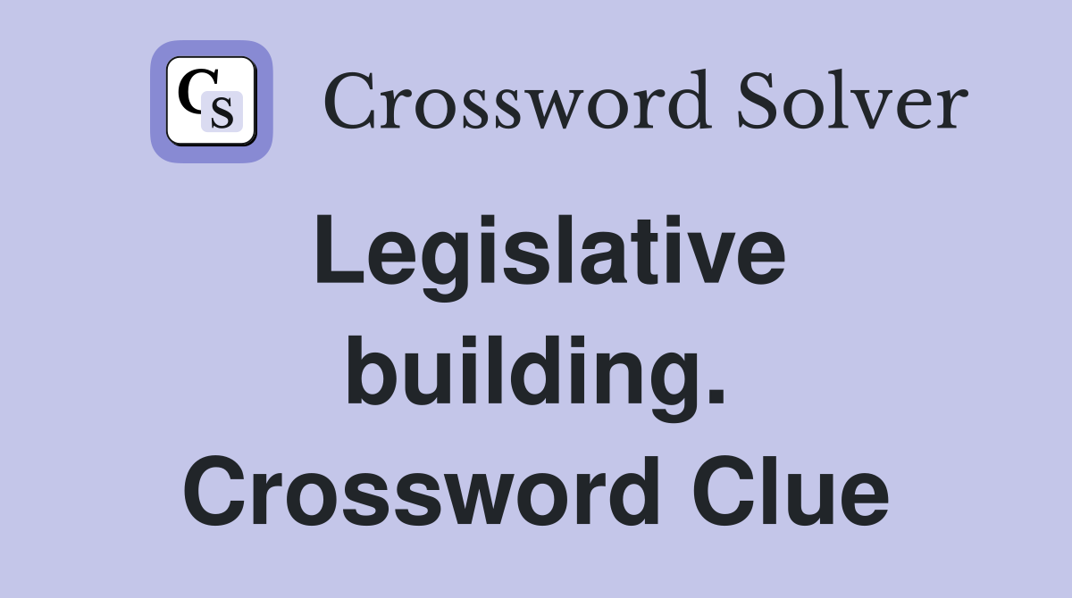 Legislative building. Crossword Clue
