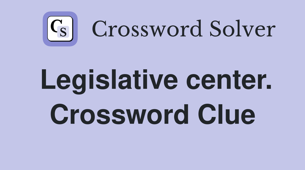 Legislative center. Crossword Clue