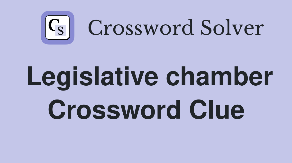 Legislative chamber Crossword Clue