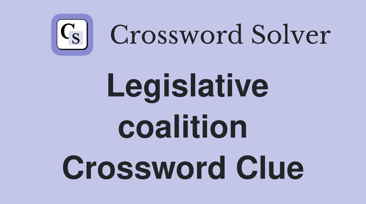 Legislative coalition Crossword Clue