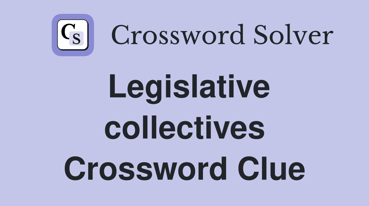 Legislative collectives Crossword Clue