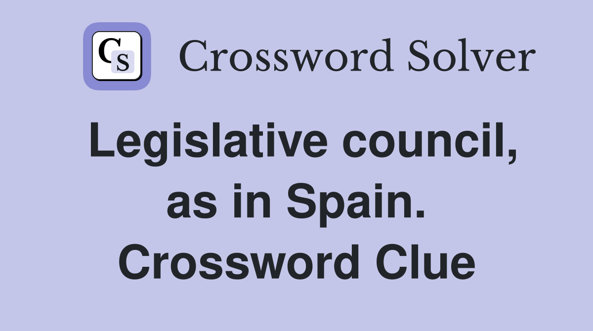 Legislative council, as in Spain. Crossword Clue