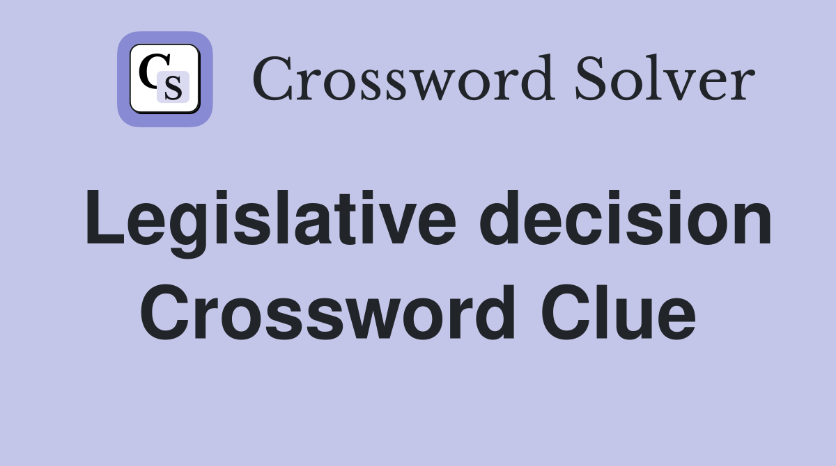 Legislative decision Crossword Clue
