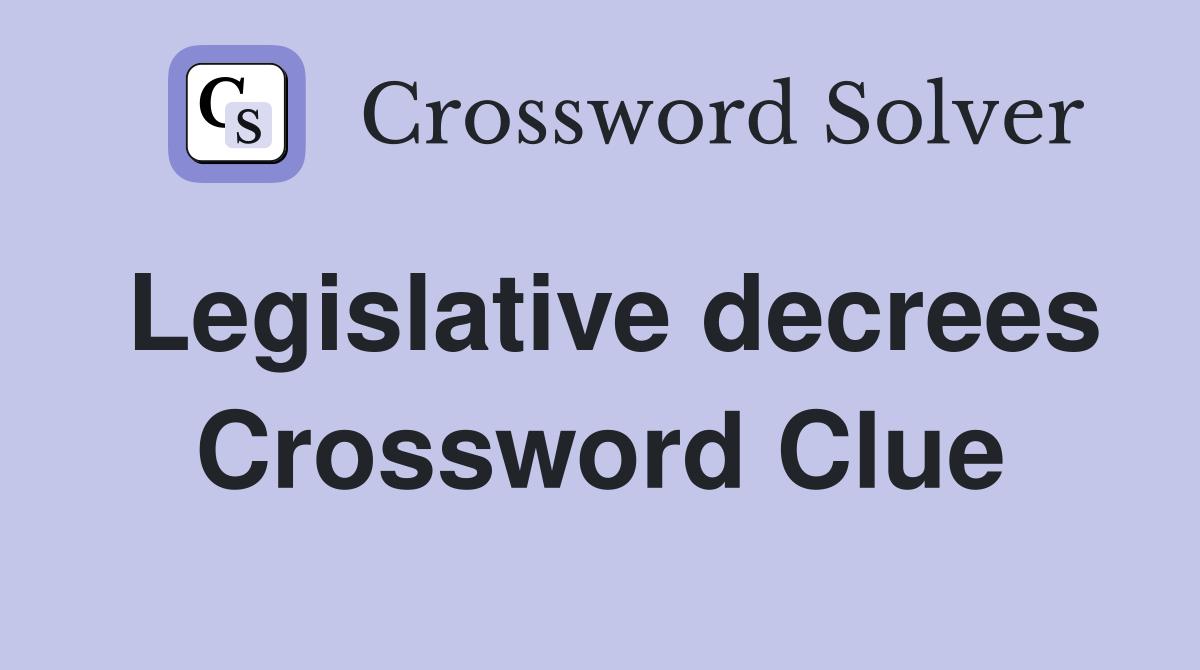 Legislative decrees Crossword Clue