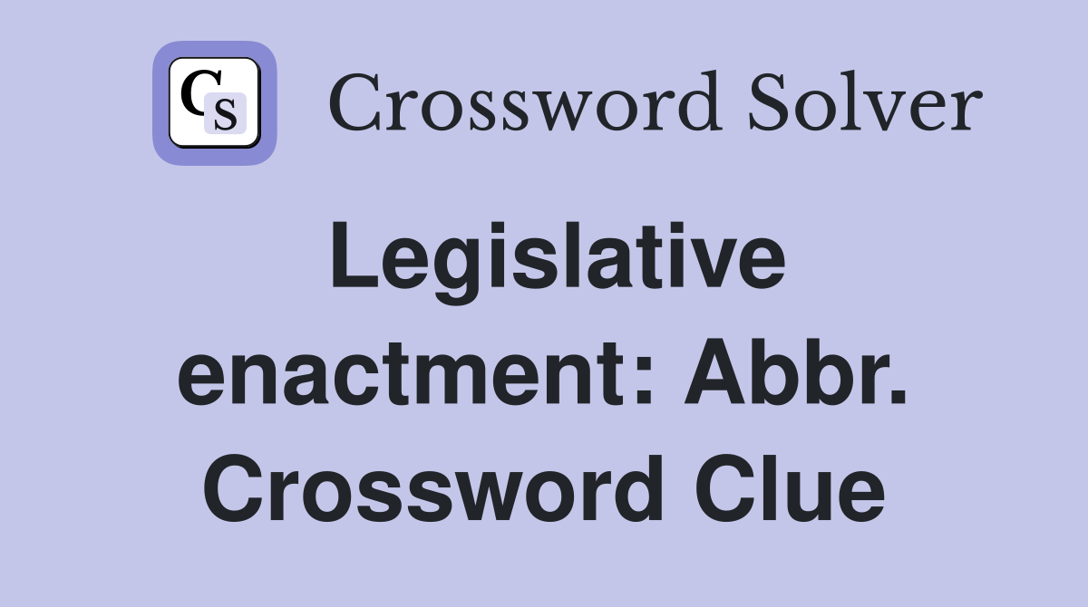 Legislative enactment: Abbr. Crossword Clue
