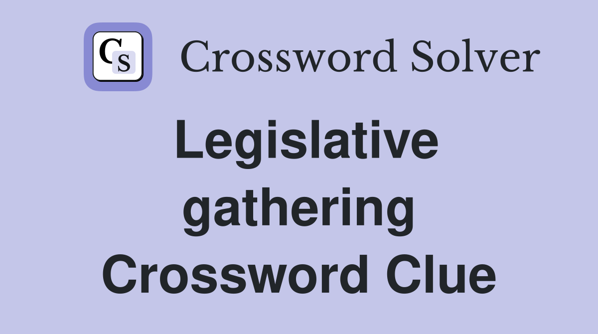 Legislative gathering Crossword Clue