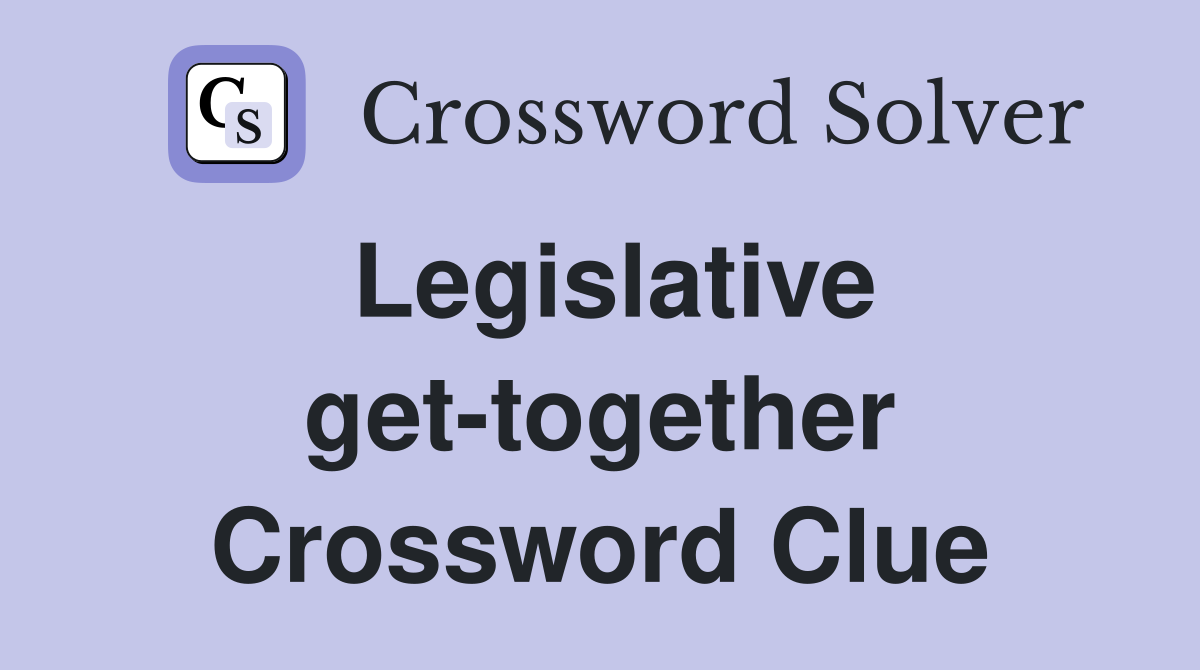 Legislative get-together Crossword Clue