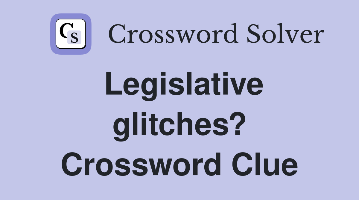 Legislative glitches? Crossword Clue
