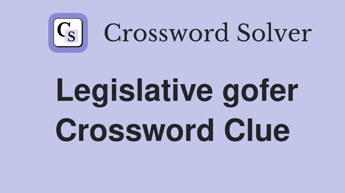 Legislative gofer Crossword Clue