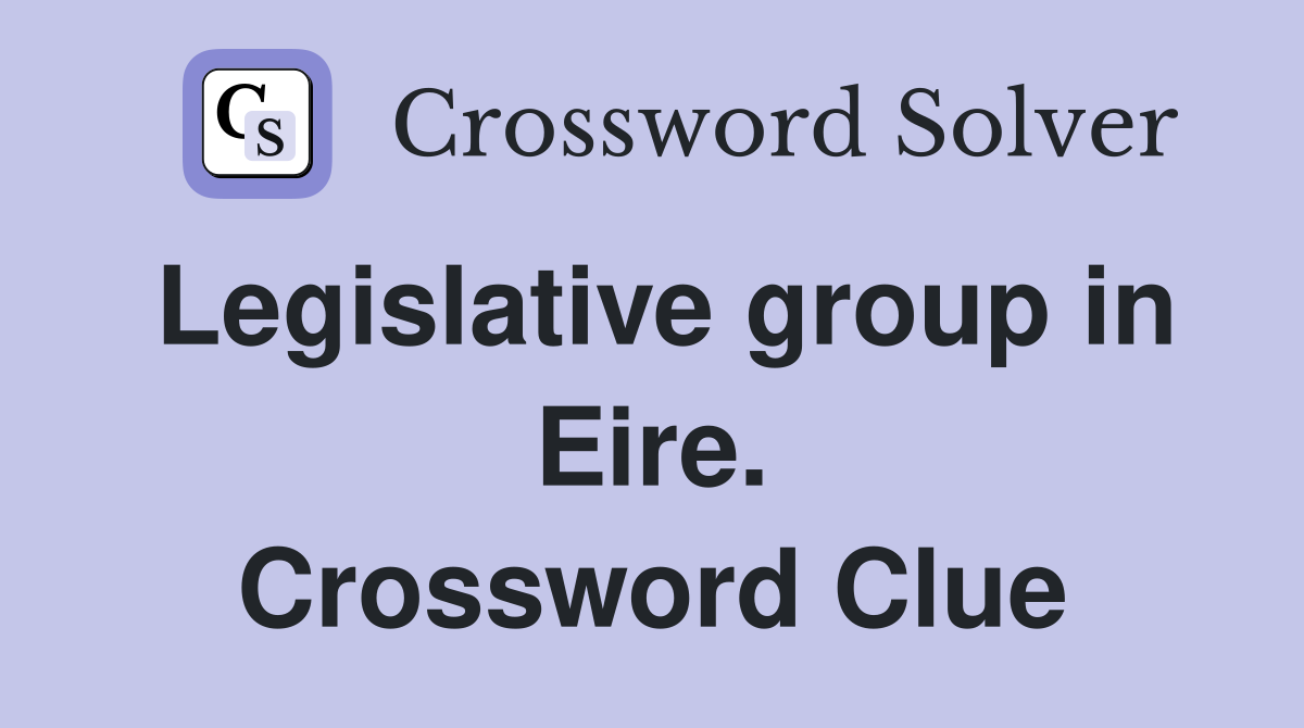 Legislative group in Eire. Crossword Clue