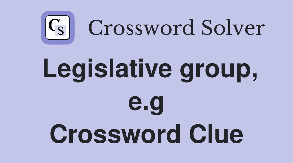 Legislative group, e.g Crossword Clue