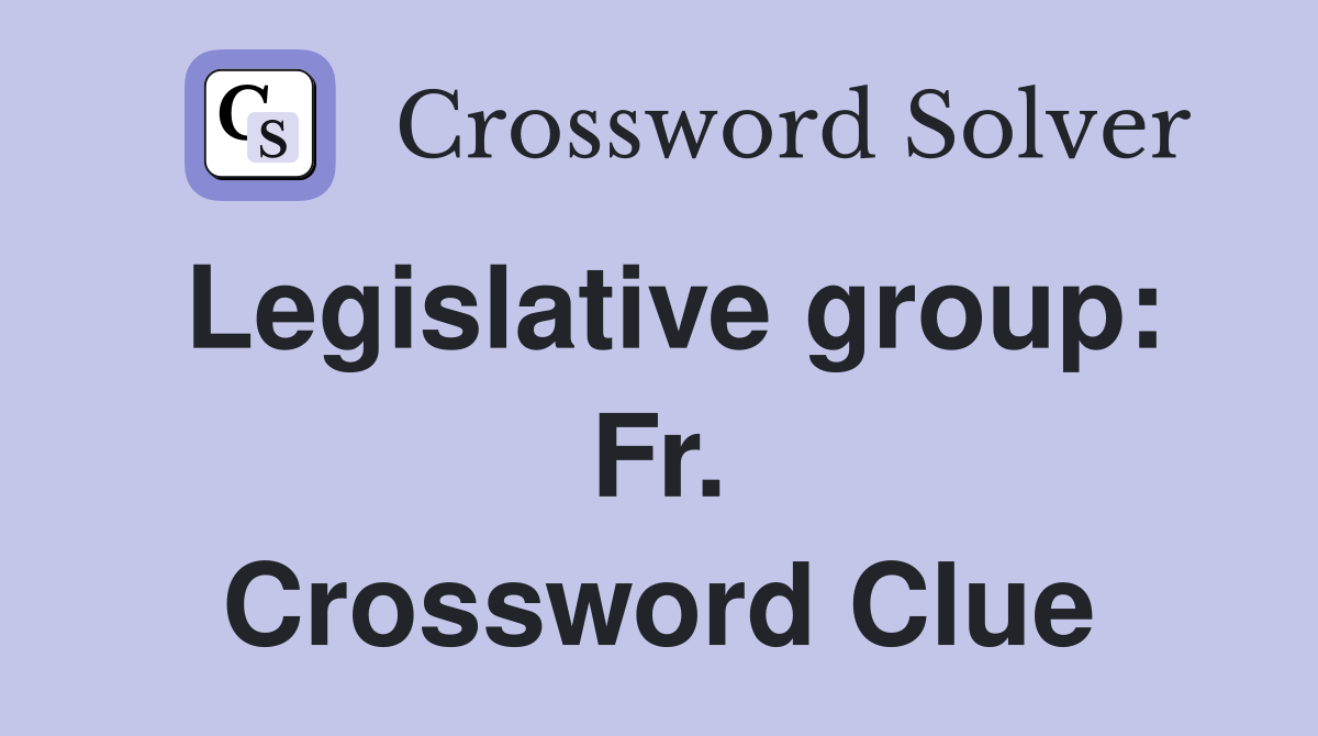 Legislative group: Fr. Crossword Clue