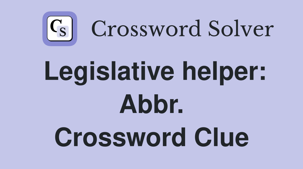 Legislative helper: Abbr. Crossword Clue