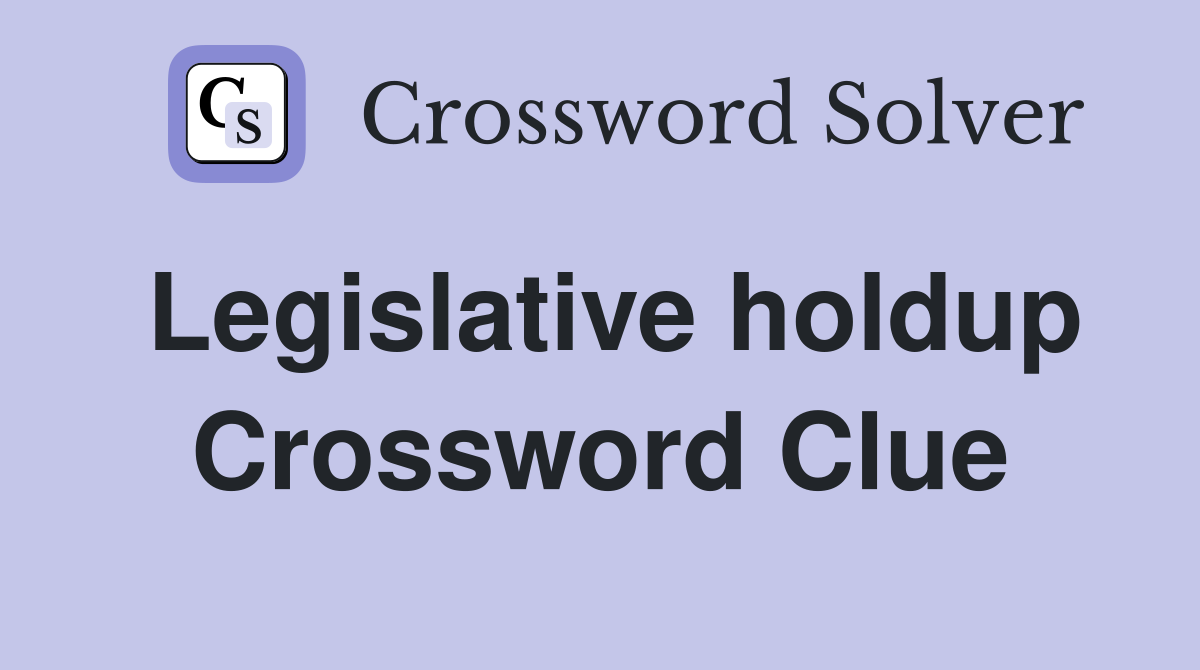 Legislative holdup Crossword Clue