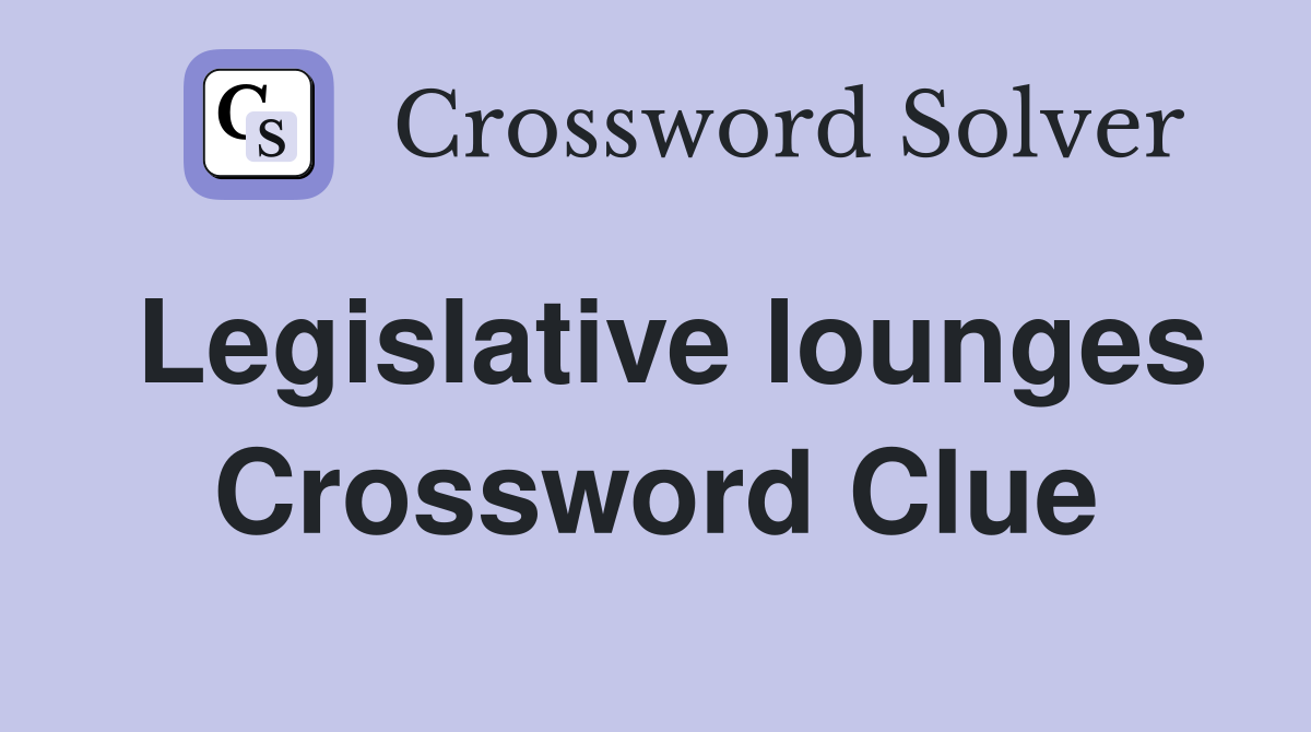 Legislative lounges Crossword Clue