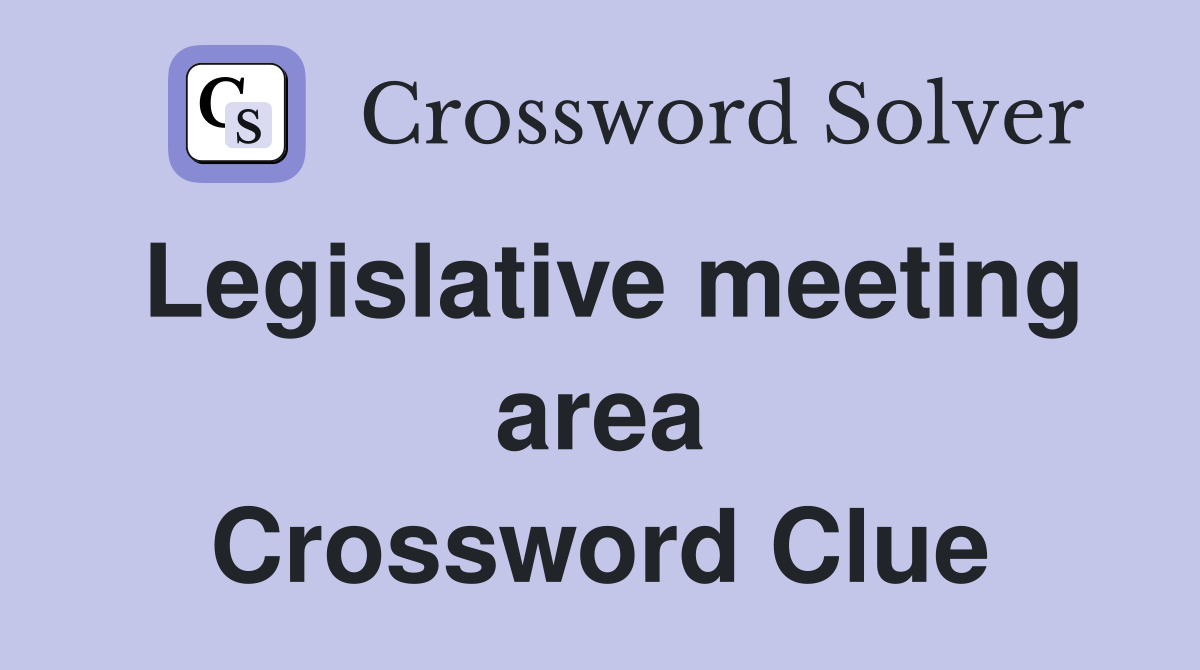 Legislative meeting area Crossword Clue
