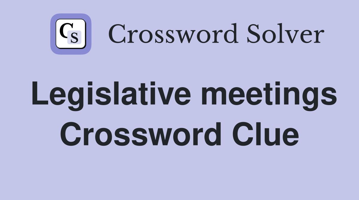 Legislative meetings Crossword Clue