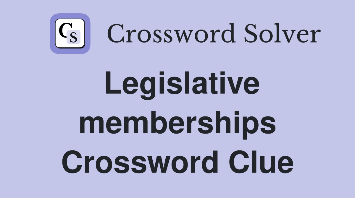 Legislative memberships Crossword Clue
