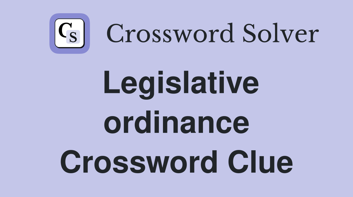 Legislative ordinance Crossword Clue