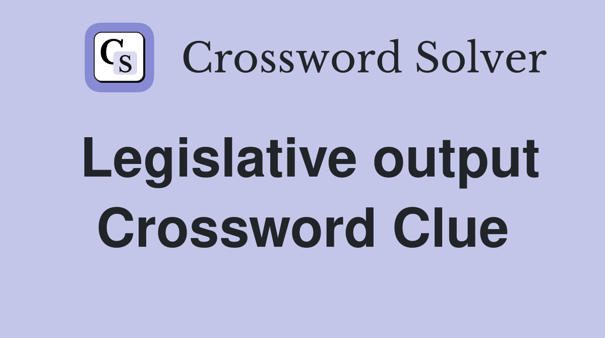 Legislative output Crossword Clue