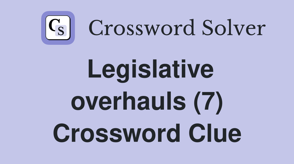 Legislative overhauls (7) Crossword Clue